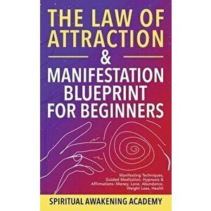The Law Of Attraction & Manifestation Blueprint For Beginners: Manifesting Techniques, Guided Meditations, Hypnosis & Affirmations - Money, Love, Abun imagine