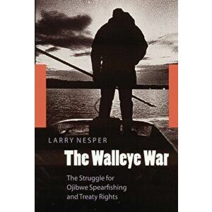 The Walleye War: The Struggle for Ojibwe Spearfishing and Treaty Rights, Paperback - Larry Nesper imagine