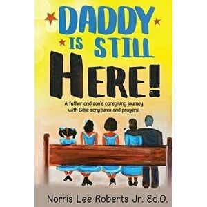 Daddy Is Still Here!: A father and son's caregiving journey with Bible scriptures and prayers, Paperback - Norris Roberts imagine