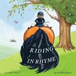 Riding in Rhyme: A Humorous Poetic Guide to the Equestrian Arts, Paperback - John Anthony Davies imagine