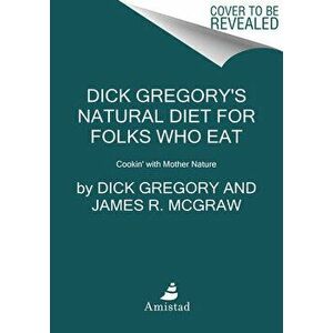 Dick Gregory's Natural Diet for Folks Who Eat: Cookin' with Mother Nature, Paperback - Dick Gregory imagine