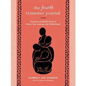 The Fourth Trimester Journal: Practices and Reflections to Honor Your Journey Into Motherhood, Paperback - Kimberly Ann Johnson imagine