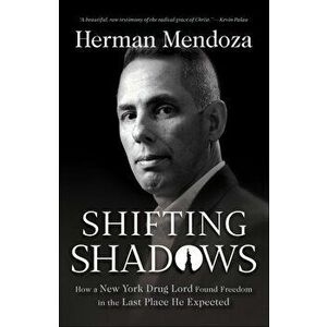 Shifting Shadows: How a New York Drug Lord Found Freedom in the Last Place He Expected, Paperback - Herman Mendoza imagine
