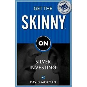 Get the Skinny on Silver Investing, Paperback - David Morgan imagine