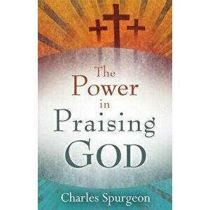 Power in Praising God, Paperback - Charles H. Spurgeon imagine