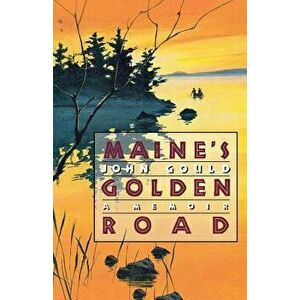 Maine's Golden Road: A Memoir, Paperback - John Gould imagine
