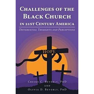 Challenges of the Black Church in 21st Century America: Differential Thoughts and Perceptions, Paperback - Creigs C. Beverly imagine