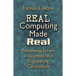 Real Computing Made Real: Preventing Errors in Scientific and Engineering Calculations, Paperback - Forman S. Acton imagine