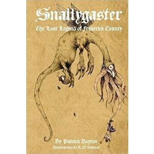 Snallygaster: the Lost Legend of Frederick County, Paperback - Patrick Boyton imagine