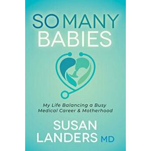 So Many Babies: My Life Balancing a Busy Medical Career & Motherhood, Paperback - Susan Landers imagine