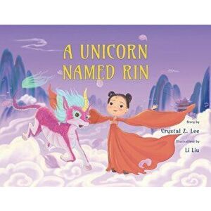 A Unicorn Named Rin, Paperback - Crystal Z. Lee imagine