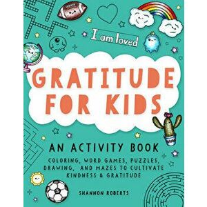 Gratitude for Kids: An Activity Book Featuring Coloring, Word Games, Puzzles, Drawing, and Mazes to Cultivate Kindness & Gratitude - Shannon Roberts imagine