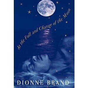 At the Full and Change of the Moon, Paperback - Dionne Brand imagine