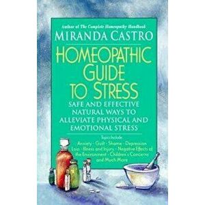 Homeopathic Guide to Stress: Safe and Effective Natural Ways to Alleviate Physical and Emotional Stress, Paperback - Miranda Castro imagine
