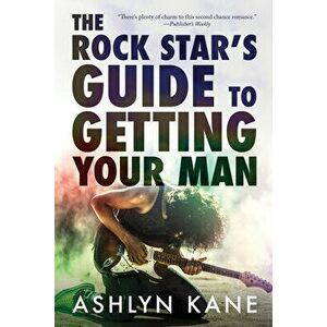 The Rock Star's Guide to Getting Your Man, Paperback - Ashlyn Kane imagine
