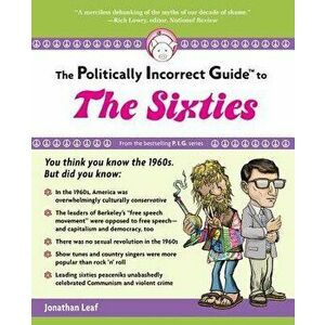 The Politically Incorrect Guide to the Sixties, Paperback - Jonathan Leaf imagine