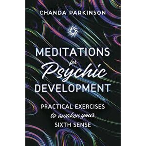 Meditations for Psychic Development: Practical Exercises to Awaken Your Sixth Sense, Paperback - Chanda Parkinson imagine