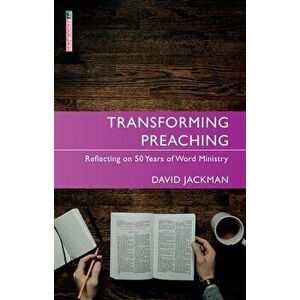 Transforming Preaching: Reflecting on 50 Years of Word Ministry, Paperback - David Jackman imagine