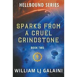 Sparks from a Cruel Grindstone, Paperback - William Lj Galaini imagine