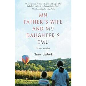 My Father's Wife and My Daughter's Emu, Paperback - Nina Dabek imagine