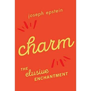 Charm: The Elusive Enchantment, Paperback - Joseph Epstein imagine