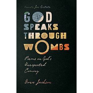 God Speaks Through Wombs: Poems on God's Unexpected Coming, Paperback - Drew Jackson imagine
