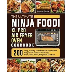 The Ultimate Ninja Foodi XL Pro Air Fryer Oven Cookbook: 200 Tasty, Healthy And Affordable Air Fry Oven Recipes For Everyone To Air Fry, Roast, Broil, imagine