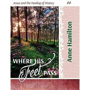 Where His Feet Pass: Jesus and the Healing of History 04, Paperback - Anne Hamilton imagine