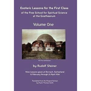 Esoteric Lessons for the First Class of the Free School for Spiritual Science at the Goetheanum, Hardcover - Rudolf Steiner imagine