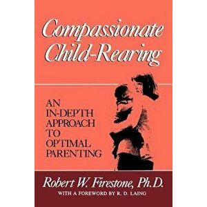 Compassionate Child-Rearing: An In-Depth Approach to Optimal Parenting, Paperback - Robert W. Firestone imagine