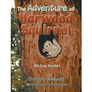 The Adventure of Harwood Squirrel, Paperback - Dorothy a. Wyatt imagine