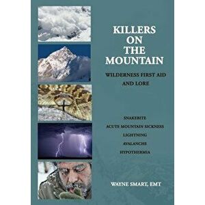 Killers on the Mountain: Wilderness First Aid and Lore, Paperback - Wayne Smart imagine