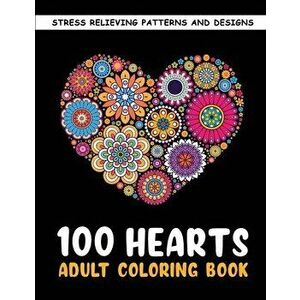 The 100 Hearts Adult Coloring Books for Adults: Color Pages Best Gifts for Women Men Who Love Art Best to Use with Color Pencil - Gel Pens Stress Reli imagine