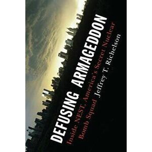 Defusing Armageddon: Inside Nest, America's Secret Nuclear Bomb Squad, Paperback - Jeffrey T. Richelson imagine