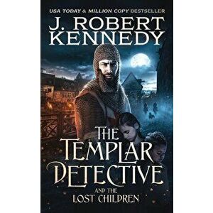 The Templar Detective and the Lost Children, Paperback - J. Robert Kennedy imagine