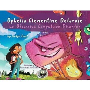 Ophelia Clementine Delarose has Obsessive Compulsive Disorder, Paperback - Jordyn Croft imagine