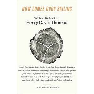 Now Comes Good Sailing: Writers Reflect on Henry David Thoreau, Hardcover - Andrew Blauner imagine