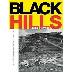 Black Hills Ghost Towns, Paperback - Watson Parker imagine