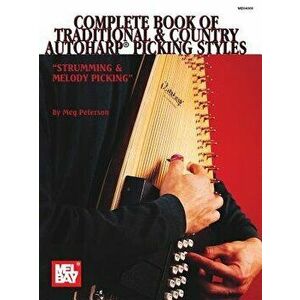 Complete Book of Traditional & Country Autoharp Picking Styles, Paperback - Meg Peterson imagine