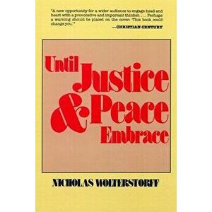 Until Justice and Peace Embrace: The Kuyper Lectures for 1981 Delivered at the Free University of Amsterdam, Paperback - Nicholas Wolterstorff imagine