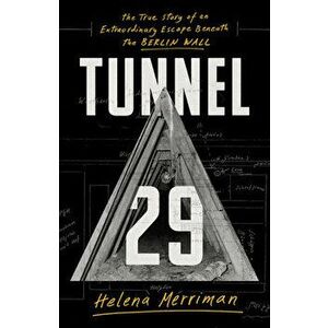 Tunnel 29: The True Story of an Extraordinary Escape Beneath the Berlin Wall, Hardcover - Helena Merriman imagine