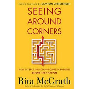 Seeing Around Corners: How to Spot Inflection Points in Business Before They Happen, Paperback - Rita McGrath imagine