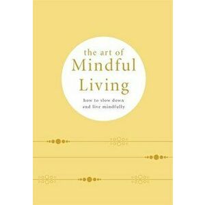 The Art of Mindful Living: How to Slow Down and Live Mindfully, Hardcover - *** imagine