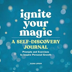 Ignite Your Magic: A Self-Discovery Journal: Prompts and Exercises to Inspire Personal Growth, Paperback - Elena Lipson imagine
