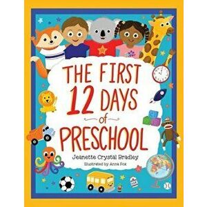 The First 12 Days of Preschool: Reading, Singing, and Dancing Can Prepare Kiddos and Parents!, Paperback - Jeanette Crystal Bradley imagine