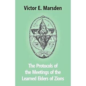 The Protocols Of The Meetings Of The Learned Elders Of Zions, Paperback - Victor E. Marsden imagine