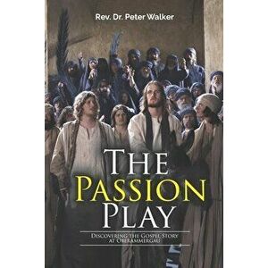 The Passion Play: Discovering the Gospel Story at Oberammergau, Paperback - David Roseberry imagine
