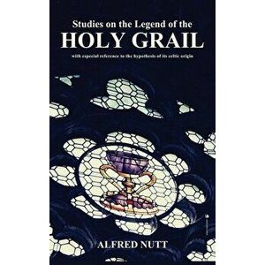 Studies on the Legend of the Holy Grail: With especial reference to the hypothesis of its Celtic origin, Hardcover - Alfred Nutt imagine