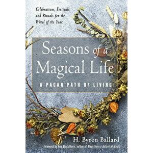 Seasons of a Magical Life: A Pagan Path of Living, Paperback - H. Byron Ballard imagine