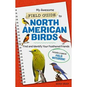 My Awesome Field Guide to North American Birds: Find and Identify Your Feathered Friends, Paperback - Mike Graf imagine